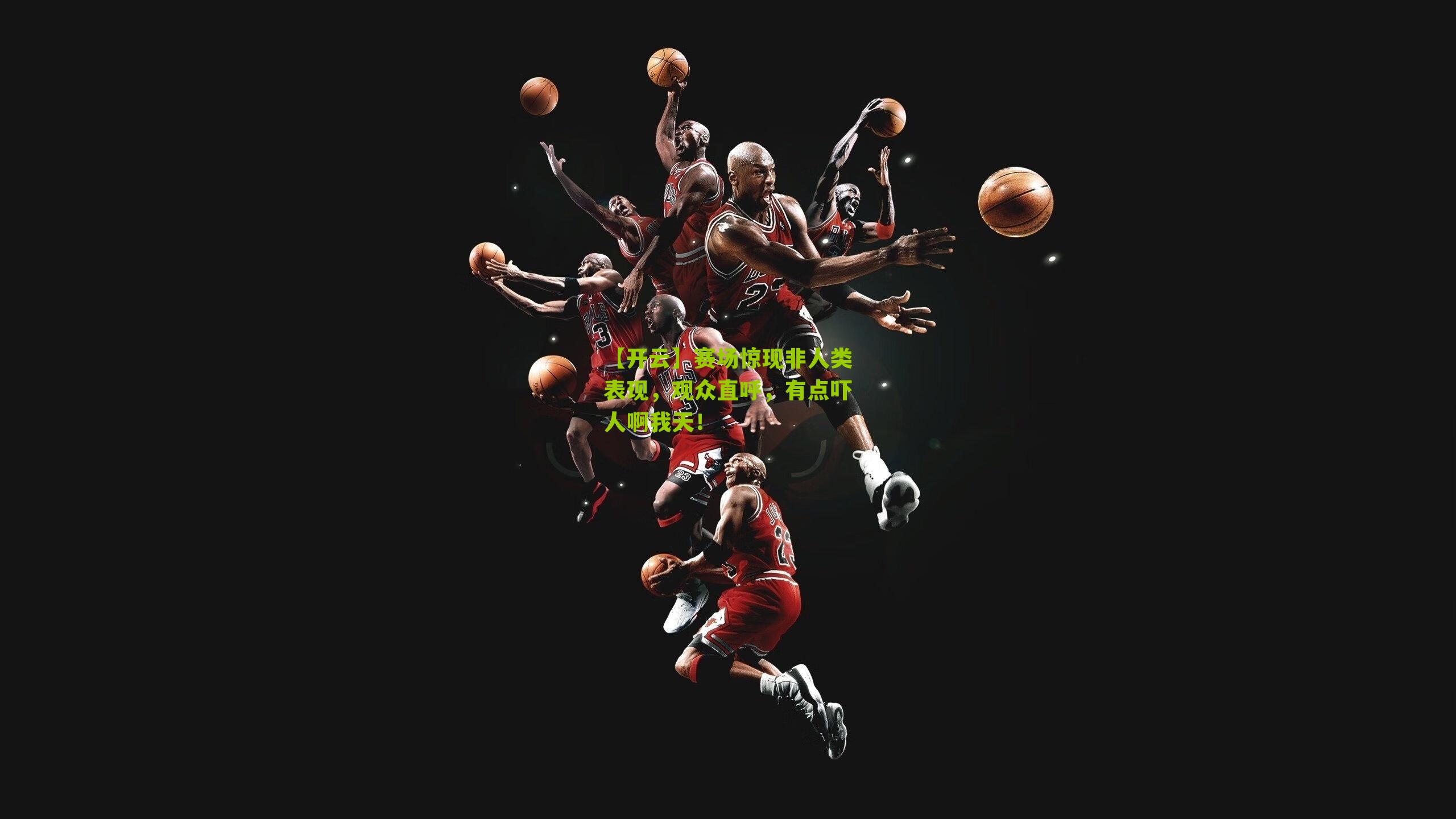 【开云】赛场惊现非人类表现，观众直呼，有点吓人啊我天！