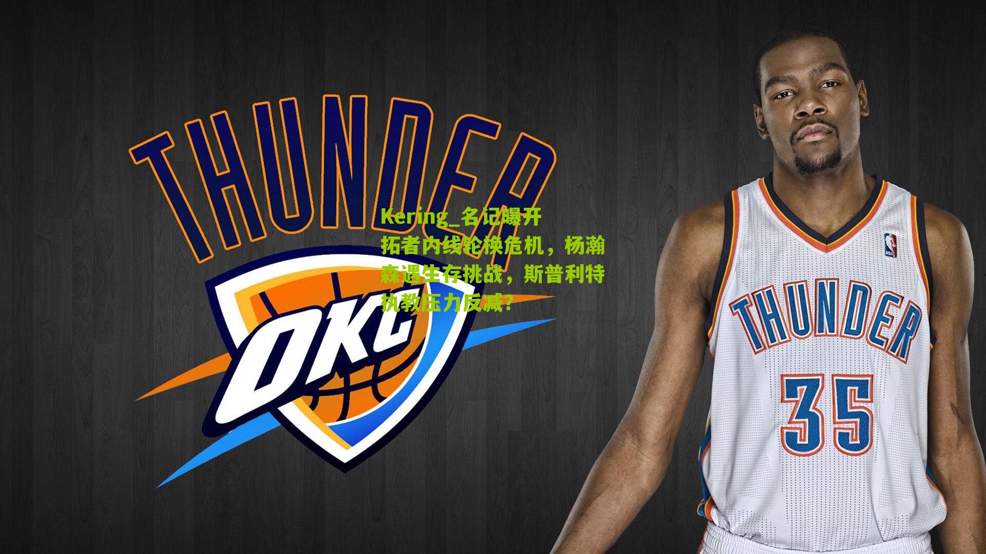 Kering_名记曝开拓者内线轮换危机，杨瀚森遇生存挑战，斯普利特执教压力反减？