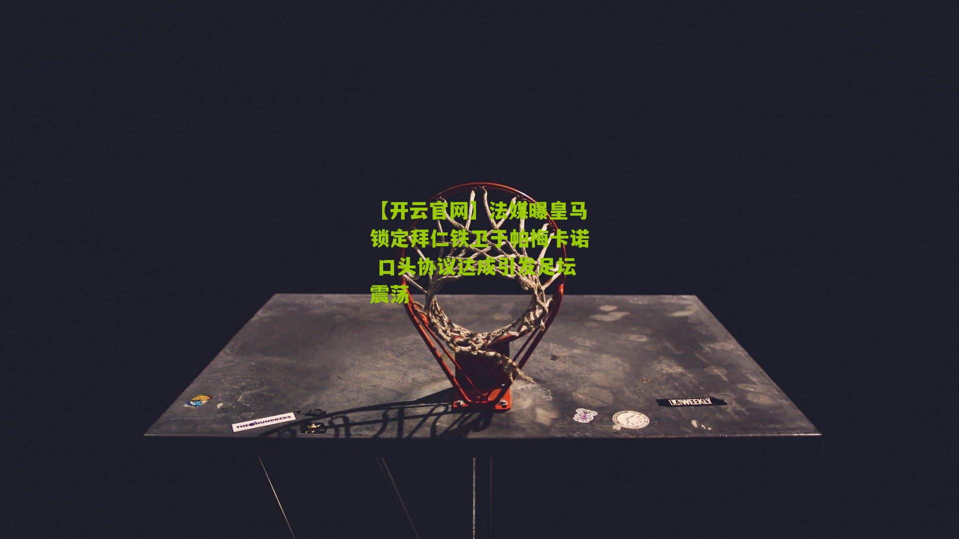 法媒曝皇马锁定拜仁铁卫于帕梅卡诺 口头协议达成引发足坛震荡