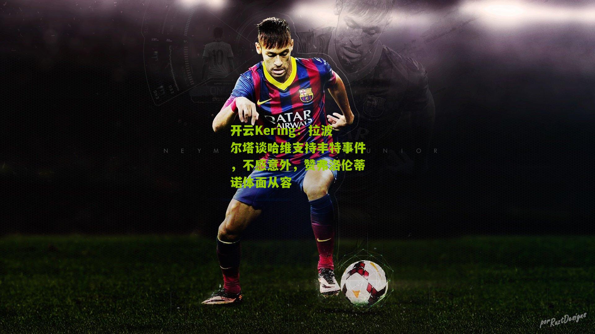 开云Kering：拉波尔塔谈哈维支持丰特事件，不感意外，赞弗洛伦蒂诺体面从容